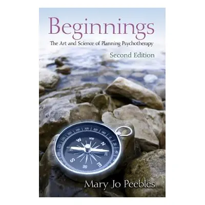 "Beginnings: The Art and Science of Planning Psychotherapy" - "" ("Peebles Mary Jo")