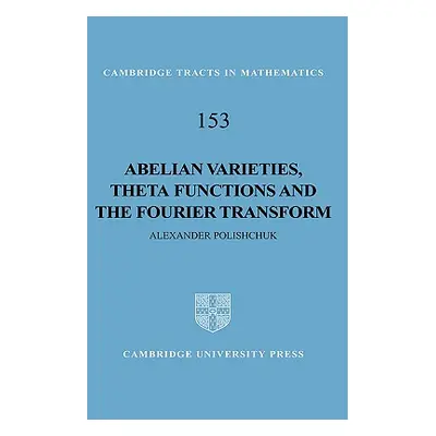 "Abelian Varieties, Theta Functions and the Fourier Transform" - "" ("Polishchuk Alexander")