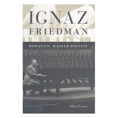 "Ignaz Friedman: Romantic Master Pianist" - "" ("Evans Allan")