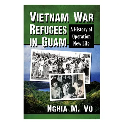 "Vietnam War Refugees in Guam: A History of Operation New Life" - "" ("Vo Nghia M.")