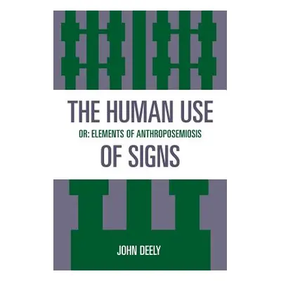 "The Human Use of Signs: Or Elements of Anthroposemiosis" - "" ("Deely John")