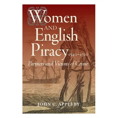 "Women and English Piracy, 1540-1720: Partners and Victims of Crime" - "" ("Appleby John C.")