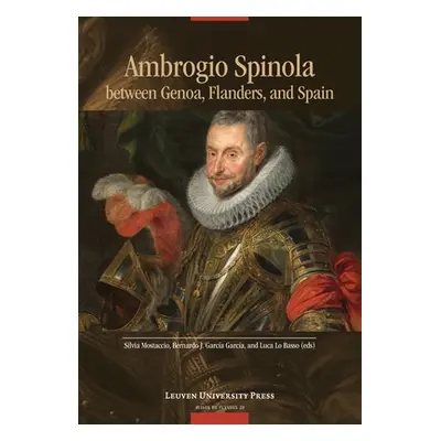 "Ambrogio Spinola Between Genoa, Flanders, and Spain" - "" ("Mostaccio Silvia")