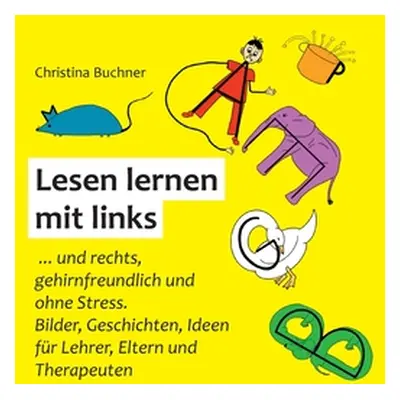 "Lesen lernen mit links: ... und rechts, gehirnfreundlich und ohne Stress. Bilder, Geschichten, 