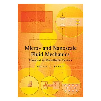 "Micro- And Nanoscale Fluid Mechanics: Transport in Microfluidic Devices" - "" ("Kirby Brian")