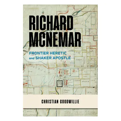 "Richard McNemar: Frontier Heretic and Shaker Apostle" - "" ("Goodwillie Christian")