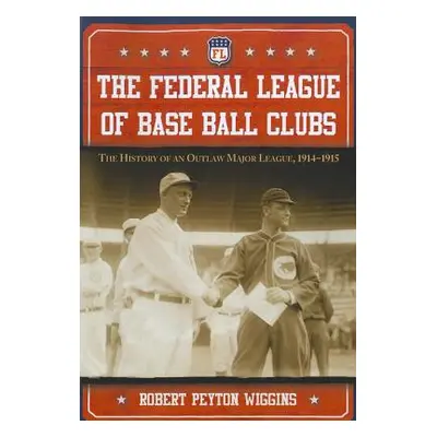 "The Federal League of Base Ball Clubs: The History of an Outlaw Major League, 1914-1915" - "" (