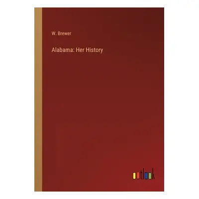 "Alabama: Her History" - "" ("Brewer W.")