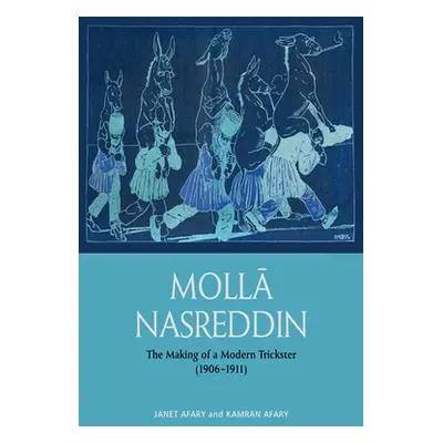 "Molla Nasreddin: The Making of a Modern Trickster, 1906-1911" - "" ("Afary Janet")