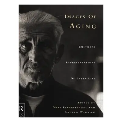 "Images of Aging: Cultural Representations of Later Life" - "" ("Featherstone Mike")