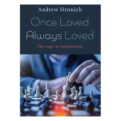 "Once Loved Always Loved: The Logic of Apokatastasis" - "" ("Hronich Andrew")