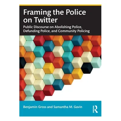 "Framing the Police on Twitter: Public Discourse on Abolishing Police, Defunding Police, and Com