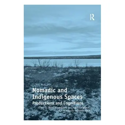 "Nomadic and Indigenous Spaces: Productions and Cognitions. Judith Miggelbrink, Joachim Otto Hab