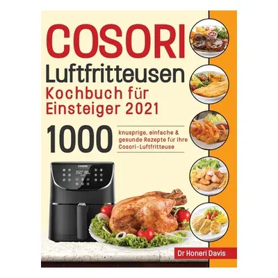 "Cosori Air Fryer Cookbook for Beginners 2021: 1000 knusprige, einfache & gesunde Rezepte fr Ihr