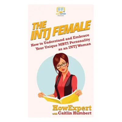 "The INTJ Female: How to Understand and Embrace Your Unique MBTI Personality as an INTJ Woman" -