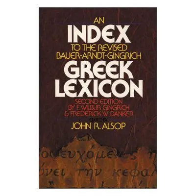 "An Index to the Revised Bauer-Arndt-Gingrich Greek Lexicon" - "" ("Alsop John R.")