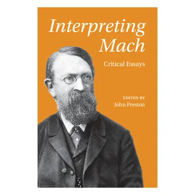 "Interpreting Mach: Critical Essays" - "" ("Preston John")