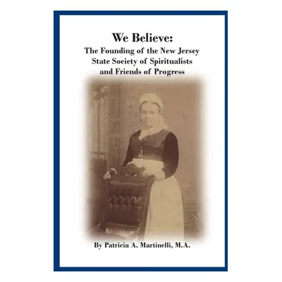 "We Believe: The Founding of the New Jersey State Society of Spiritualists and Friends of Progre