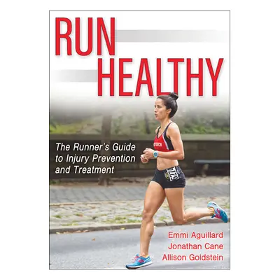 "Run Healthy: The Runner's Guide to Injury Prevention and Treatment" - "" ("Aguillard Emmi")