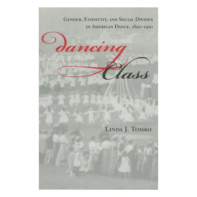 "Dancing Class: Gender, Ethnicity, and Social Divides in American Dance, 1890-1920" - "" ("Tomko