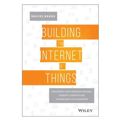 "Building the Internet of Things: Implement New Business Models, Disrupt Competitors, Transform 