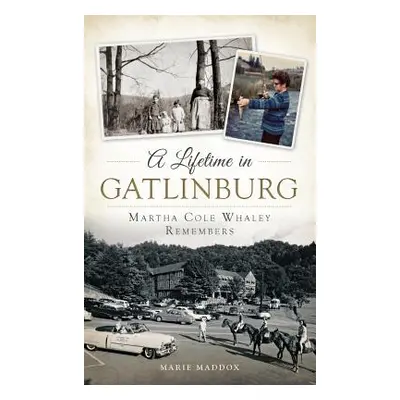 "A Lifetime in Gatlinburg: Martha Cole Whaley Remembers" - "" ("Maddox Marie")