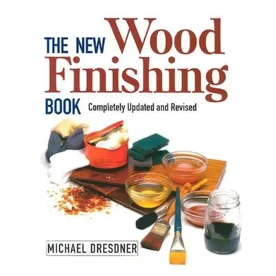 "The New Wood Finishing Book: Completely Updated and Revised" - "" ("Dresdner Michael")