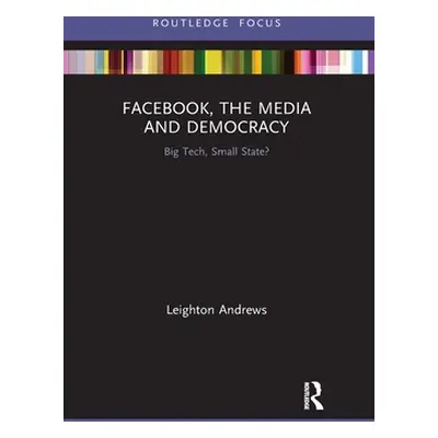 "Facebook, the Media and Democracy: Big Tech, Small State?" - "" ("Andrews Leighton")