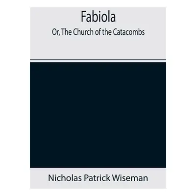 "Fabiola; Or, The Church of the Catacombs" - "" ("Patrick Wiseman Nicholas")