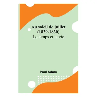 "Au soleil de juillet (1829-1830); Le temps et la vie" - "" ("Adam Paul")