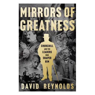 "Mirrors of Greatness" - "Churchill and the Leaders Who Shaped Him" ("Reynolds David")