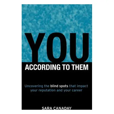 "You - According to Them: Uncovering the Blind Spots That Impact Your Reputation and Your Career