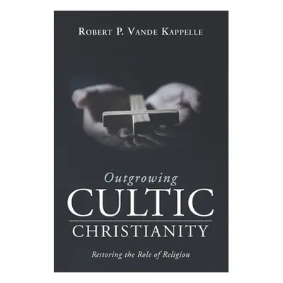 "Outgrowing Cultic Christianity" - "" ("Vande Kappelle Robert P.")