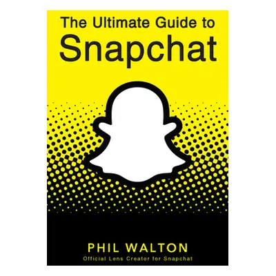 "The Ultimate Guide to Snapchat" - "" ("Walton Phil")