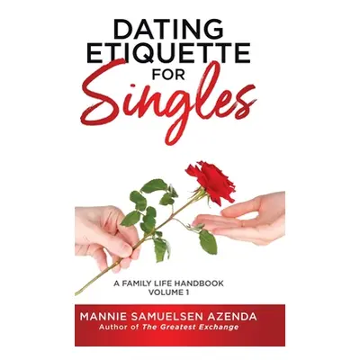 "Dating Etiquette for Singles: A Family Life Handbook Volume 1" - "" ("Azenda Mannie Samuelsen")