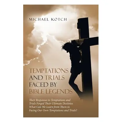 "Temptations and Trials Faced by Bible Legends" - "" ("Kotch Michael")