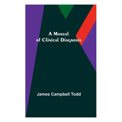 "A Manual of Clinical Diagnosis" - "" ("Campbell Todd James")