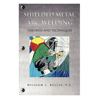 "Shielded Metal Arc Welding" - "" ("Ballis P. E. William L.")