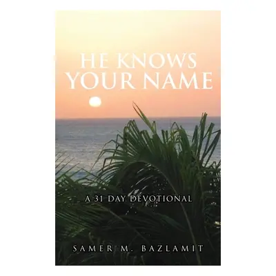 "He Knows Your Name: A 31 Day Devotional" - "" ("Bazlamit Samer M.")