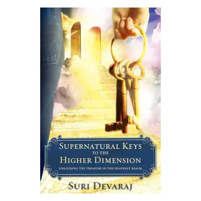 "Supernatural Keys to the Higher Dimension" - "" ("Devaraj Suri")