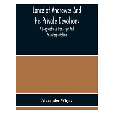 "Lancelot Andrewes And His Private Devotions: A Biography, A Transcript And An Interpretation" -