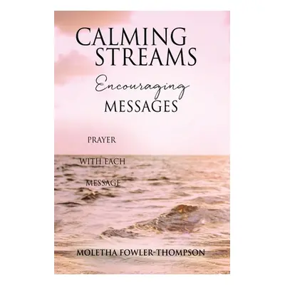 "Calming Streams Encouraging Messages: Prayer with Each Message" - "" ("Fowler-Thompson Moletha"