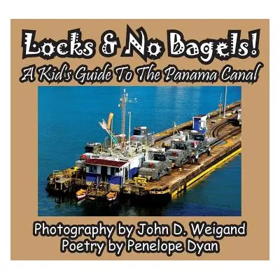 "Locks & No Bagels! a Kid's Guide to the Panama Canal" - "" ("Dyan Penelope")