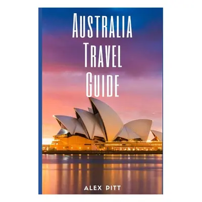 "Australia Travel Guide: Typical Costs & Money Tips, Sightseeing, Wilderness, Day Trips, Cuisine