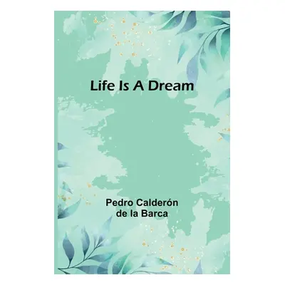 "Life Is a Dream" - "" ("Caldern de la Barca Pedro")