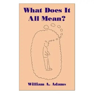 "What Does It All Mean?: A Humanistic Account of Human Experience" - "" ("Adams William A.")