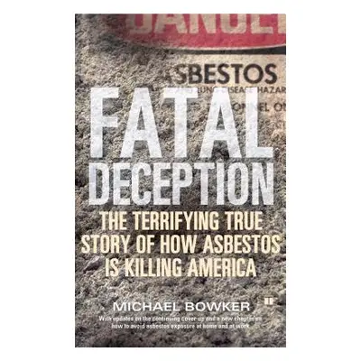 "Fatal Deception: The Terrifying True Story of How Asbestos Is Killing America" - "" ("Bowker Mi