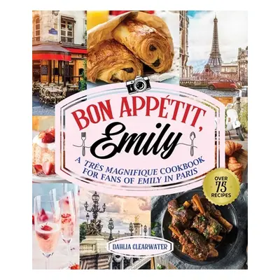 "Bonjour Emily: An Unofficial Cookbook for Fans of Emily in Paris" - "" ("Clearwater Dahlia")