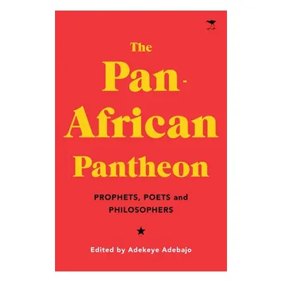 "The Pan-African Pantheon: Prophets, Poets, and Philosophers" - "" ("Adebajo Adekeye")