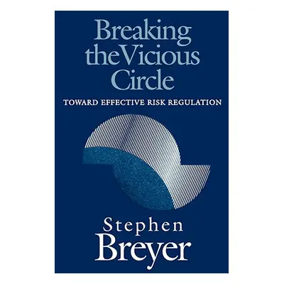 "Breaking the Vicious Circle: Toward Effective Risk Regulation" - "" ("Breyer Stephen")